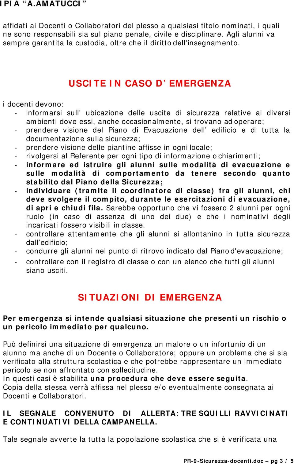 USCITE IN CASO D EMERGENZA i docenti devono: - informarsi sull ubicazione delle uscite di sicurezza relative ai diversi ambienti dove essi, anche occasionalmente, si trovano ad operare; - prendere