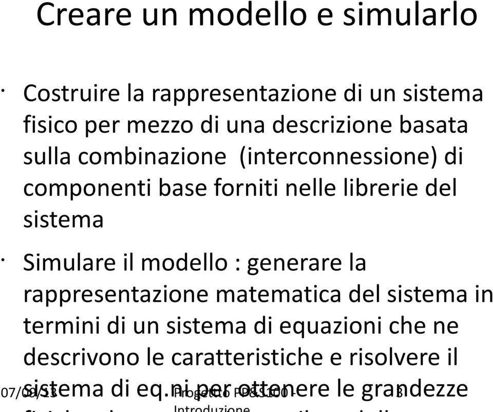 sistema Simulare il modello : generare la rappresentazione matematica del sistema in termini di un sistema