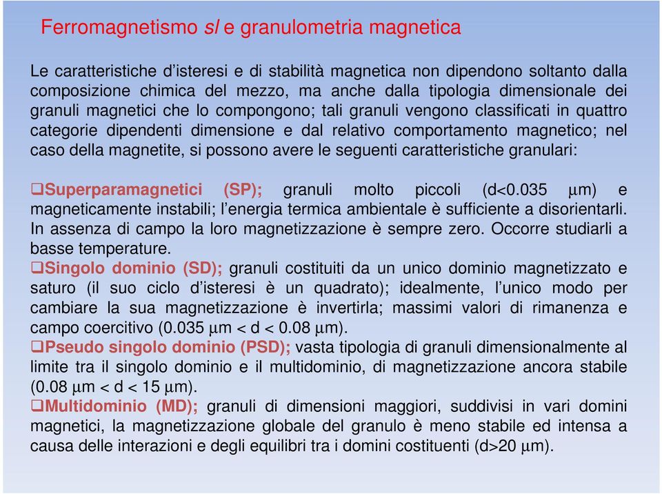 avere le seguenti caratteristiche granulari: Superparamagnetici (SP); granuli molto piccoli (d<0.035 µm) e magneticamente instabili; l energia termica ambientale è sufficiente a disorientarli.