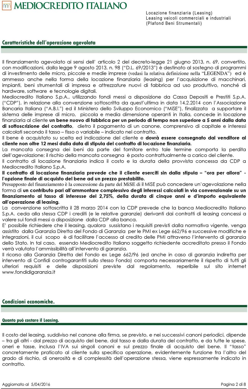 69/2013 ) è destinato al sostegno di programmi di investimento delle micro, piccole e medie imprese (vedasi la relativa definizione nella LEGENDA ) ed è ammesso anche nella forma della locazione