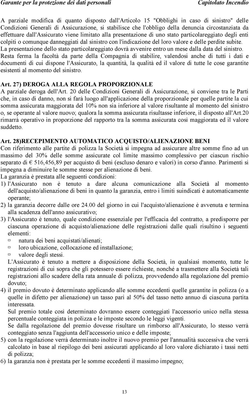 subite. La presentazione dello stato particolareggiato dovrà avvenire entro un mese dalla data del sinistro.