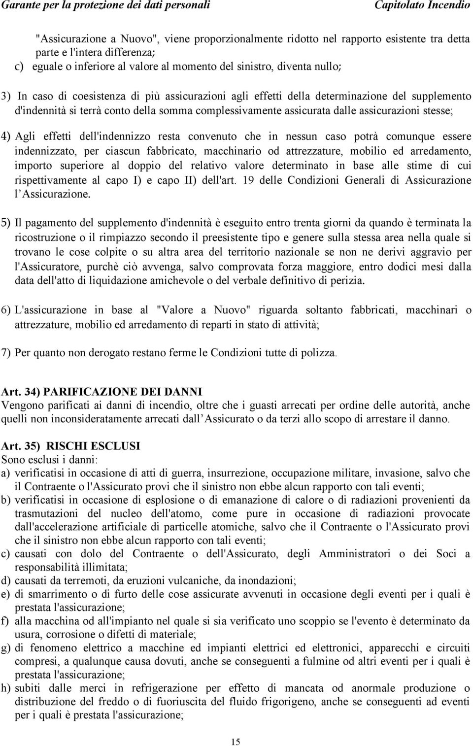 effetti dell'indennizzo resta convenuto che in nessun caso potrà comunque essere indennizzato, per ciascun fabbricato, macchinario od attrezzature, mobilio ed arredamento, importo superiore al doppio