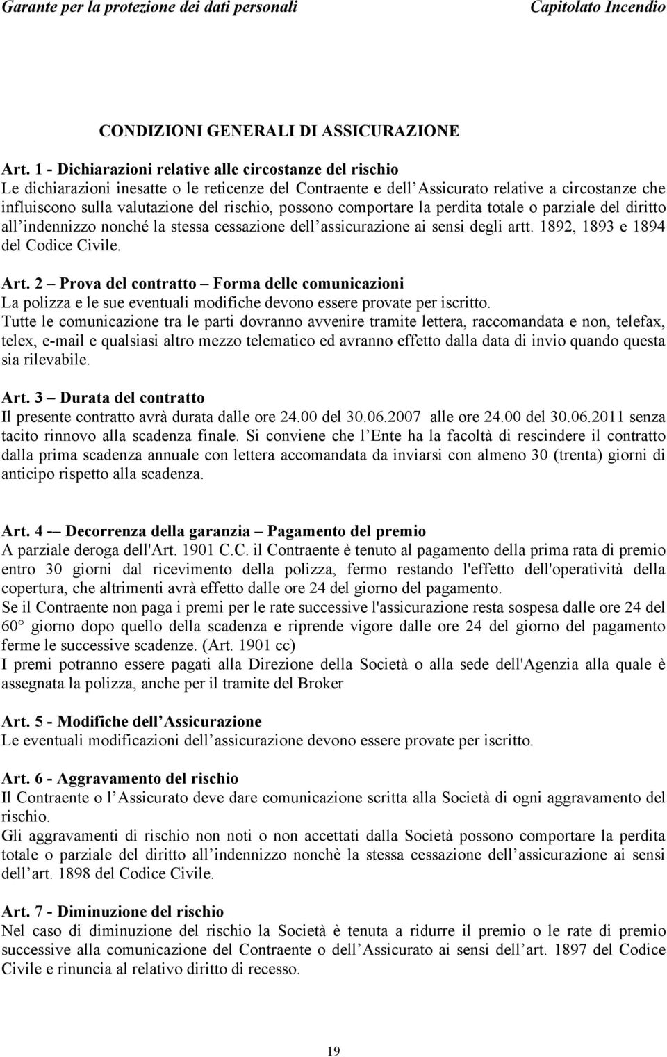 possono comportare la perdita totale o parziale del diritto all indennizzo nonché la stessa cessazione dell assicurazione ai sensi degli artt. 1892, 1893 e 1894 del Codice Civile. Art.