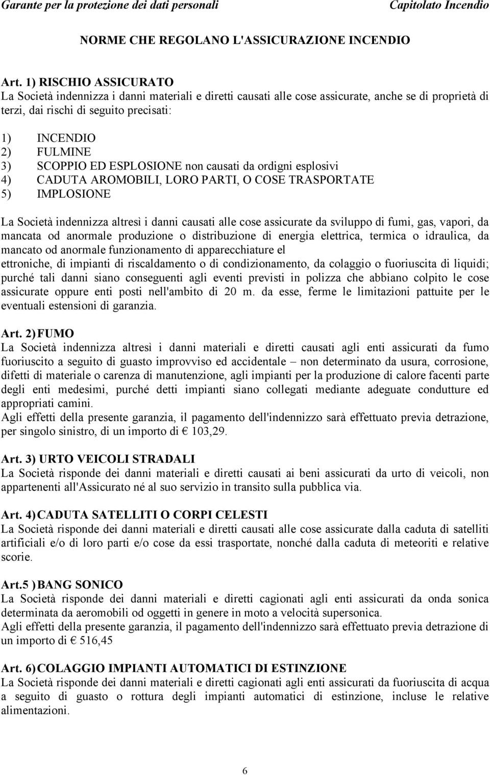 SCOPPIO ED ESPLOSIONE non causati da ordigni esplosivi 4) CADUTA AROMOBILI, LORO PARTI, O COSE TRASPORTATE 5) IMPLOSIONE La Società indennizza altresì i danni causati alle cose assicurate da sviluppo