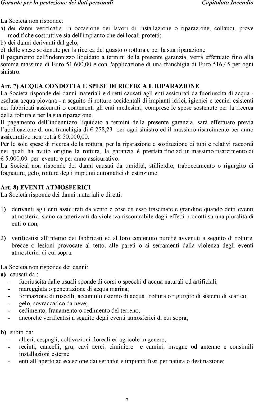 Il pagamento dell'indennizzo liquidato a termini della presente garanzia, verrà effettuato fino alla somma massima di Euro 51.