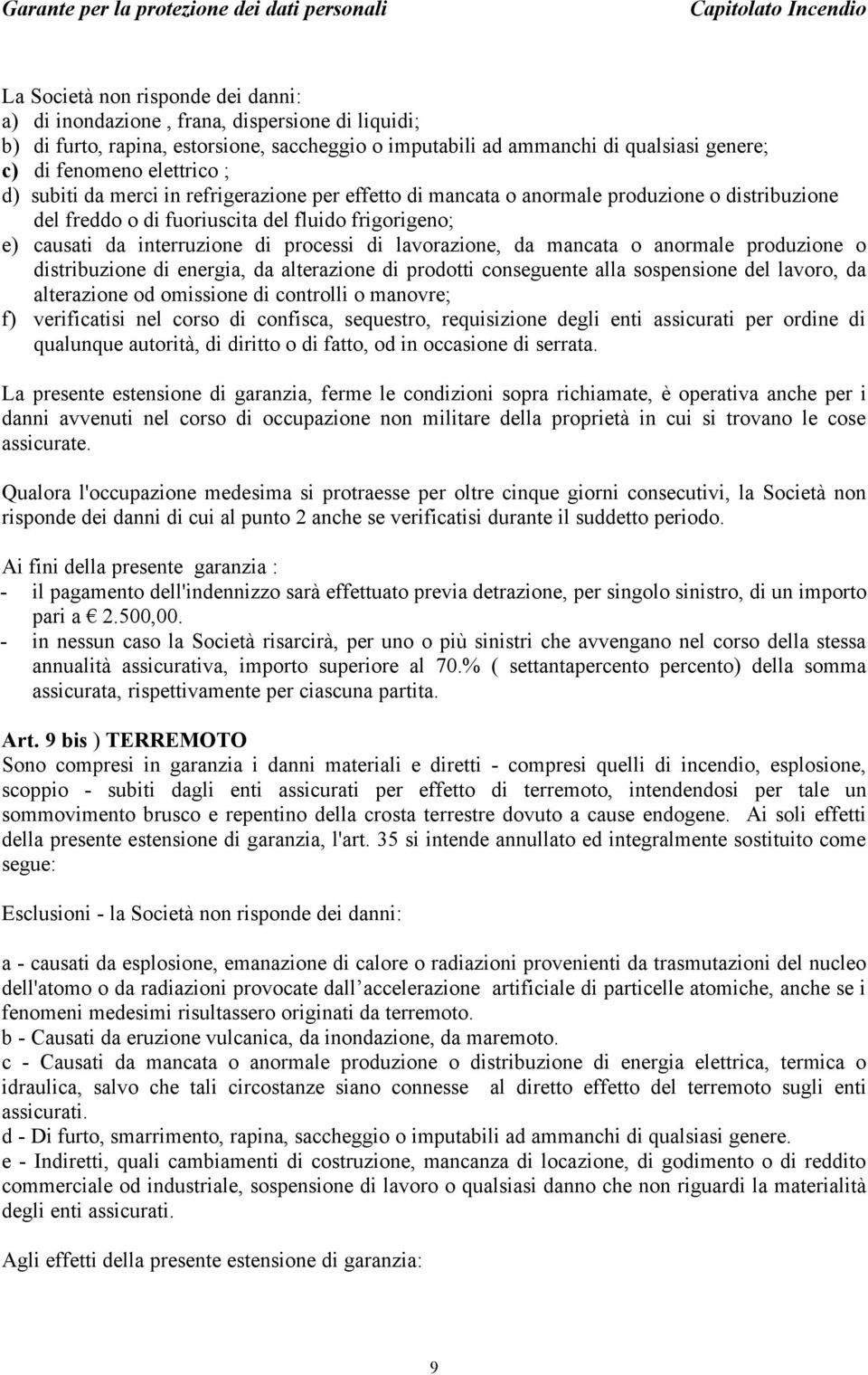 lavorazione, da mancata o anormale produzione o distribuzione di energia, da alterazione di prodotti conseguente alla sospensione del lavoro, da alterazione od omissione di controlli o manovre; f)