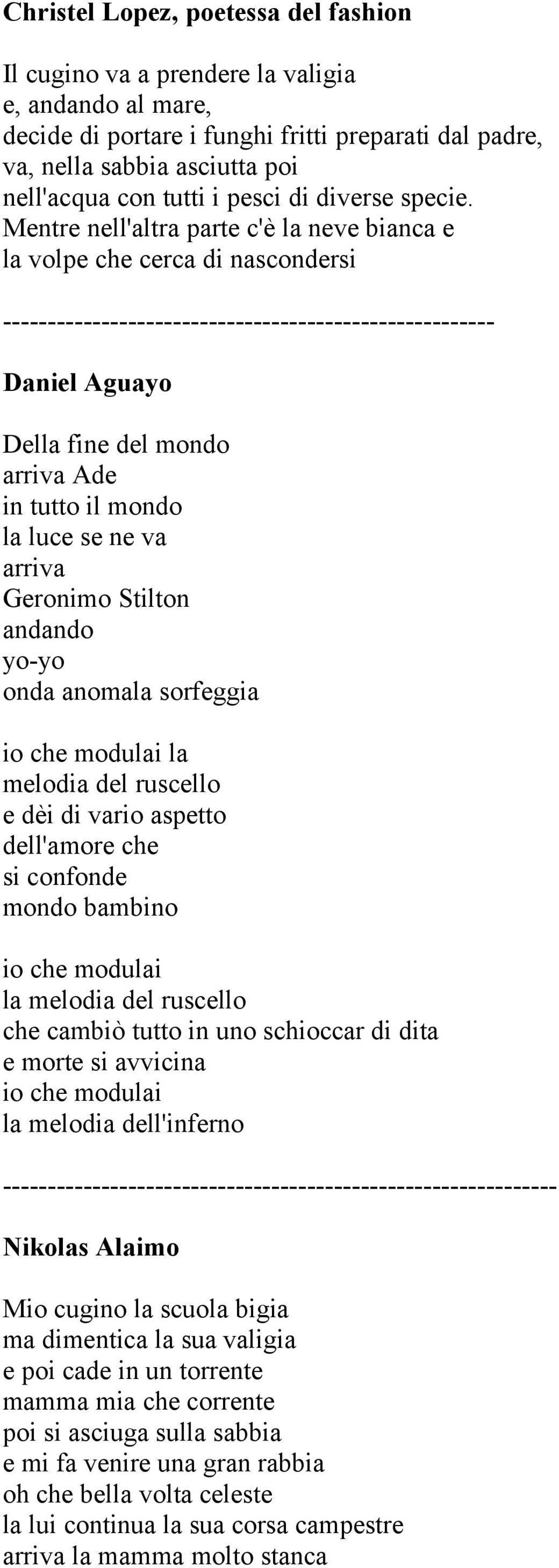 Mentre nell'altra parte c'è la neve bianca e la volpe che cerca di nascondersi ------------------------------------------------------- Daniel Aguayo Della fine del mondo arriva Ade in tutto il mondo