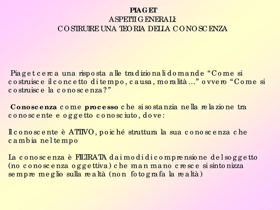 Conoscenza come processo che si sostanzia nella relazione tra conoscente e oggetto conosciuto, dove: Il conoscente è ATTIVO, poiché struttura