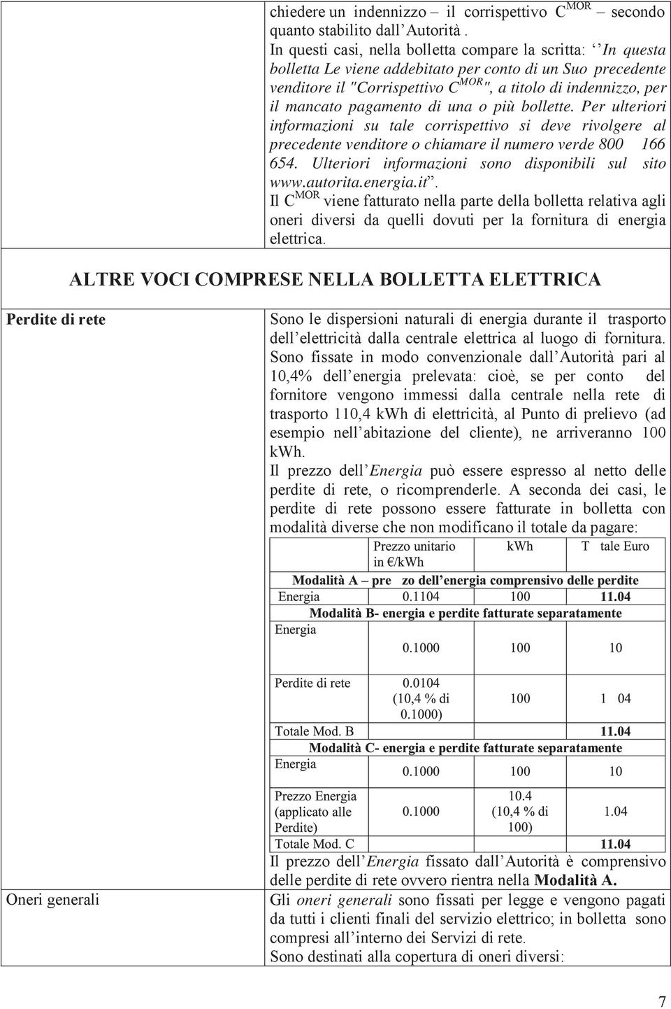 pagamento di una o più bollette. Per ulteriori informazioni su tale corrispettivo si deve rivolgere al precedente venditore o chiamare il numero verde 800 166 654.