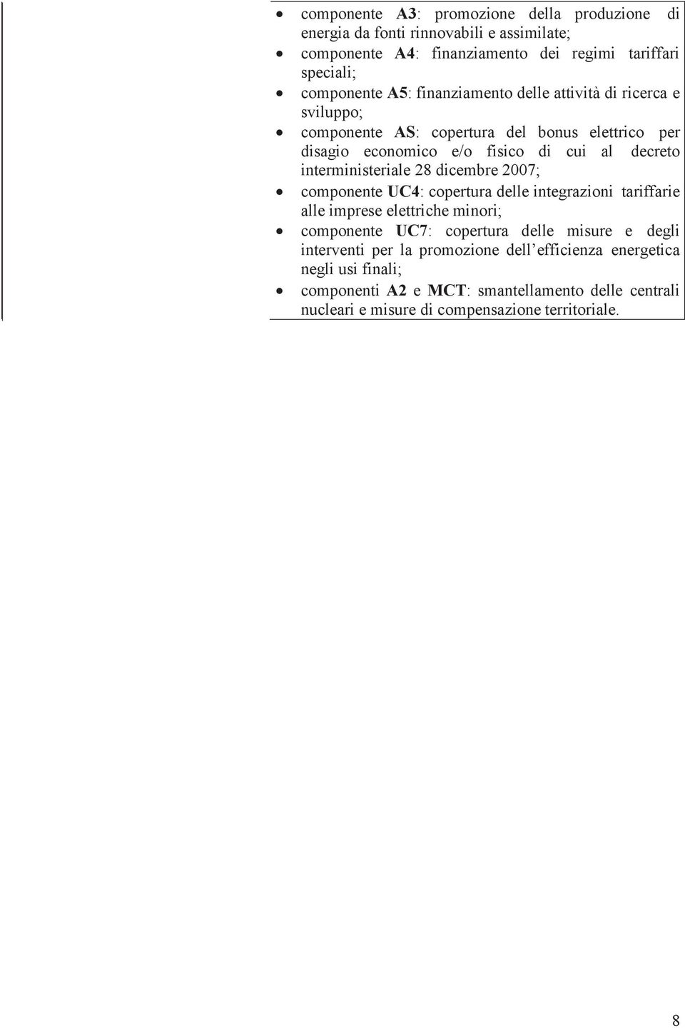 interministeriale 28 dicembre 2007; componente UC4: copertura delle integrazioni tariffarie alle imprese elettriche minori; componente UC7: copertura delle misure e