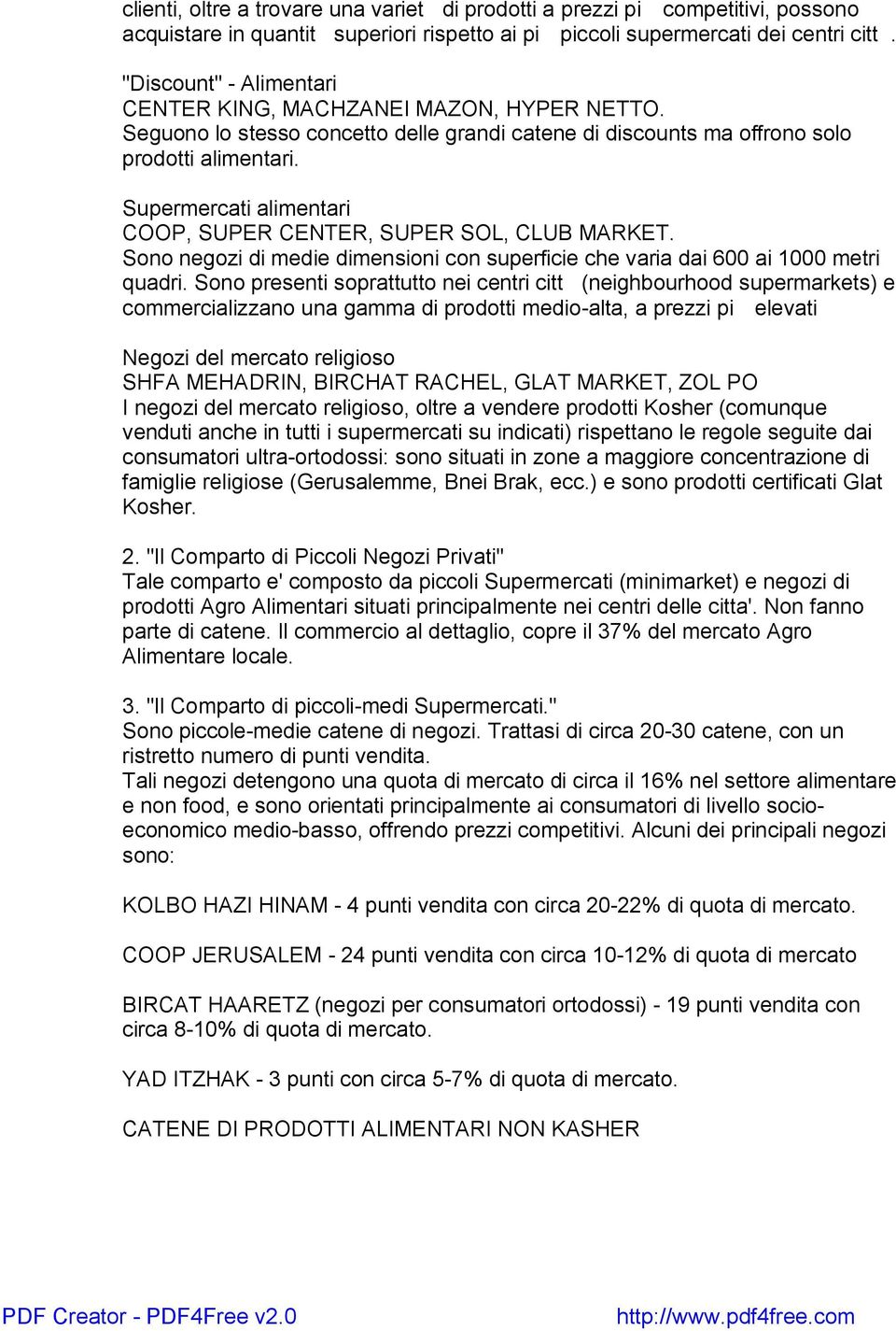 Supermercati alimentari COOP, SUPER CENTER, SUPER SOL, CLUB MARKET. Sono negozi di medie dimensioni con superficie che varia dai 600 ai 1000 metri quadri.