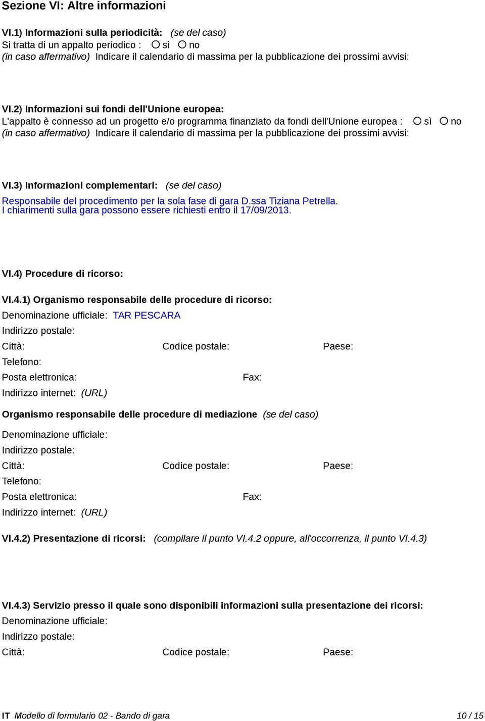 2) Informazioni sui fondi dell'unione europea: L'appalto è connesso ad un progetto e/o programma finanziato da fondi dell'unione europea : sì no (in caso affermativo) Indicare il calendario di