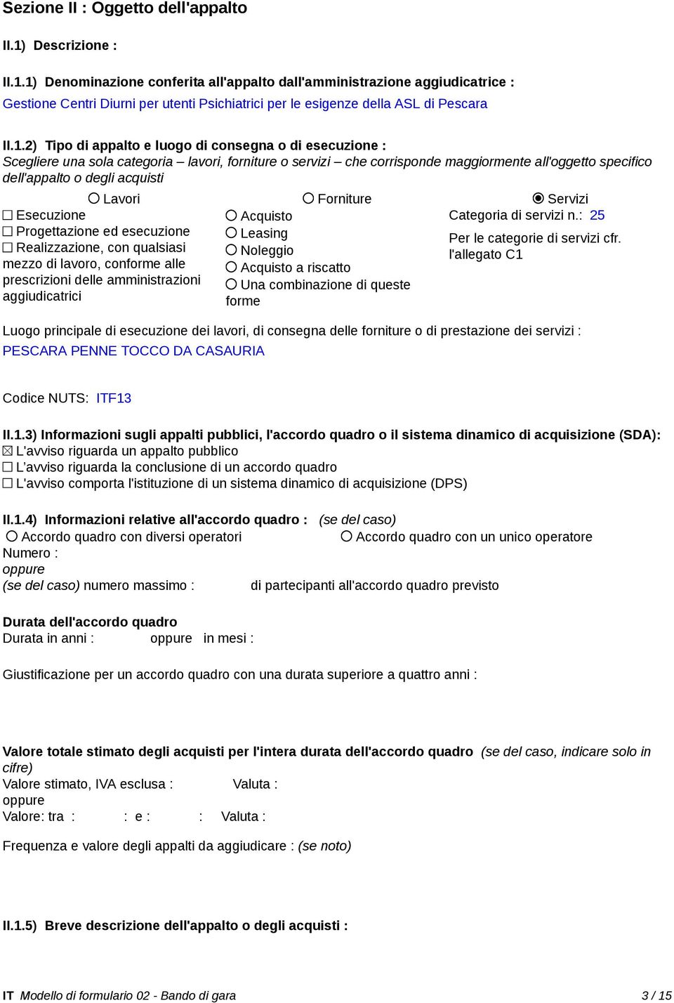 1) Denominazione conferita all'appalto dall'amministrazione aggiudicatrice : Gestione Centri Diurni per utenti Psichiatrici per le esigenze della ASL di Pescara II.1.2) Tipo di appalto e luogo di