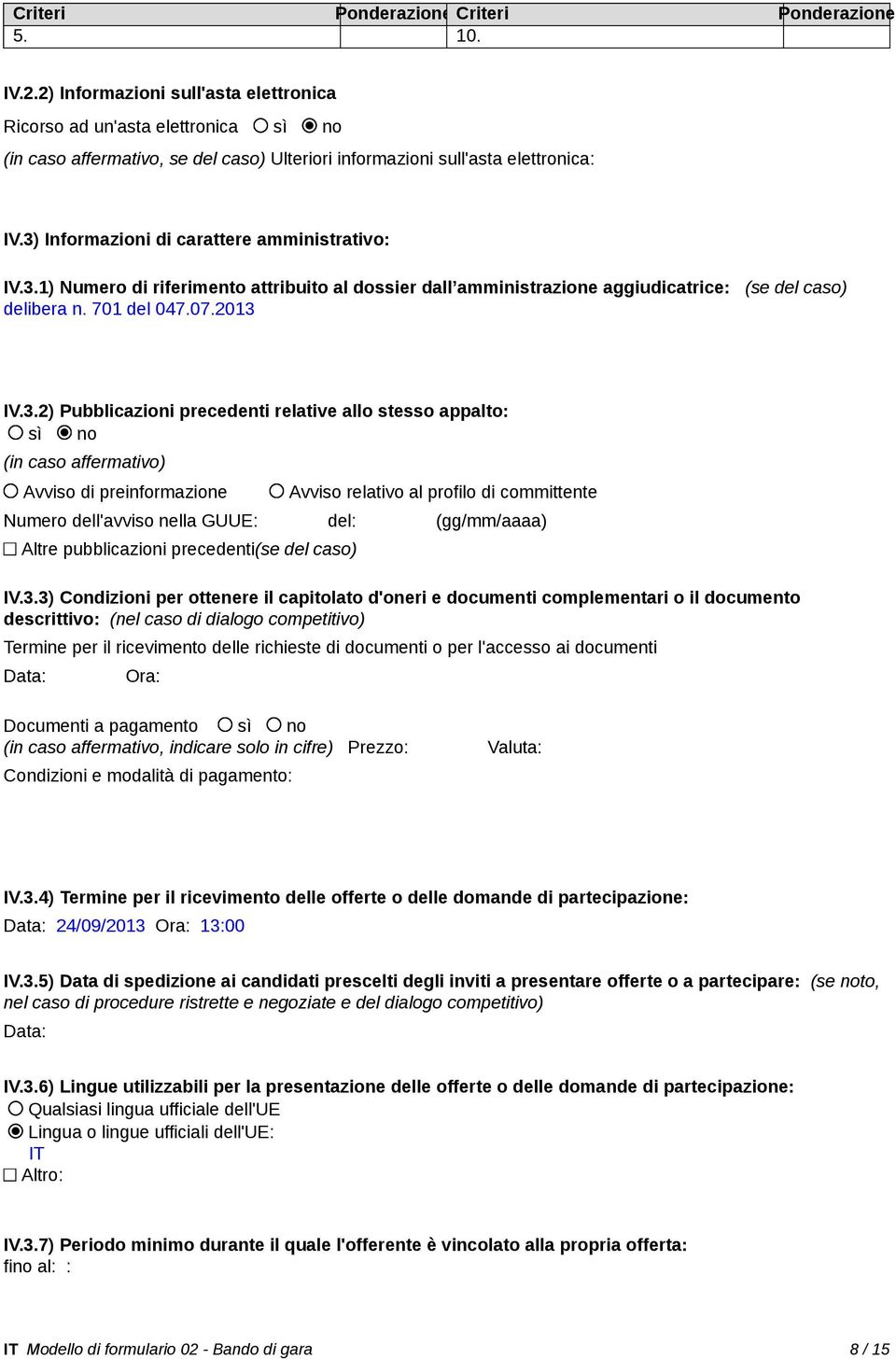 3) Informazioni di carattere amministrativo: IV.3.1) Numero di riferimento attribuito al dossier dall amministrazione aggiudicatrice: (se del caso) delibera n. 701 del 047.07.2013 IV.3.2)