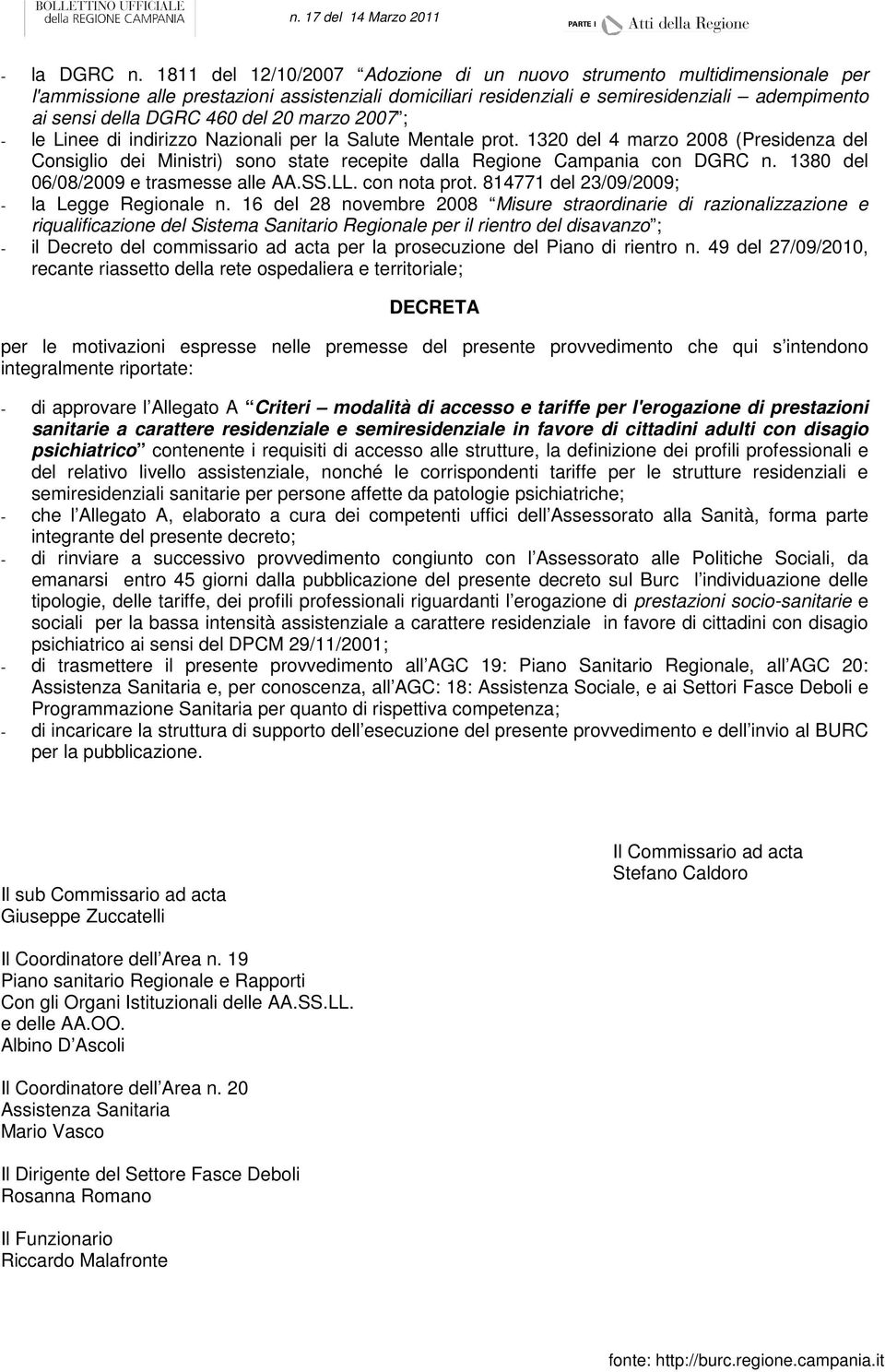 del 20 marzo 2007 ; - le Linee di indirizzo Nazionali per la Salute Mentale prot. 1320 del 4 marzo 2008 (Presidenza del Consiglio dei Ministri) sono state recepite dalla Regione Campania con DGRC n.