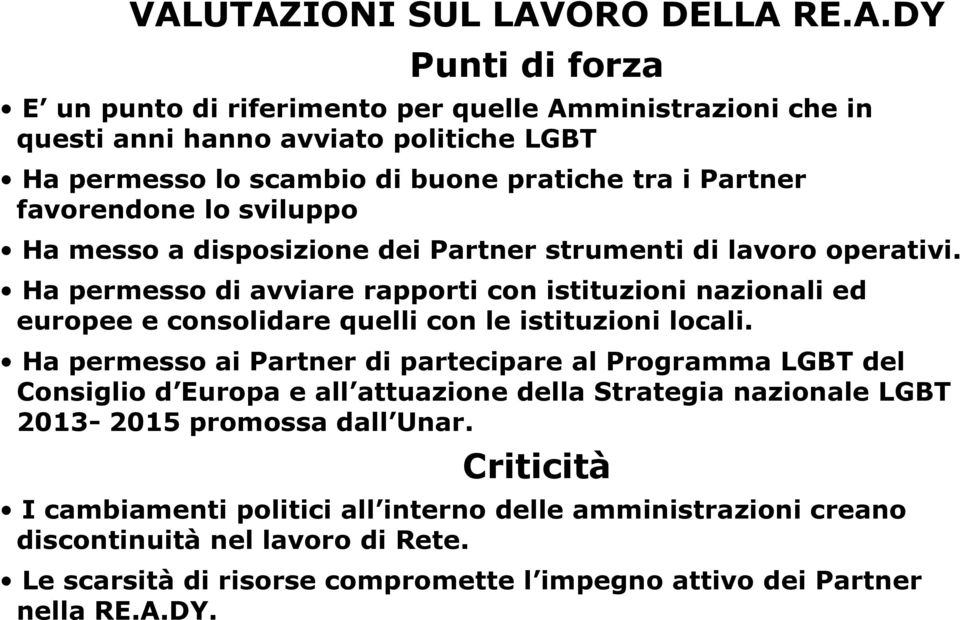 Ha permesso di avviare rapporti con istituzioni nazionali ed europee e consolidare quelli con le istituzioni locali.