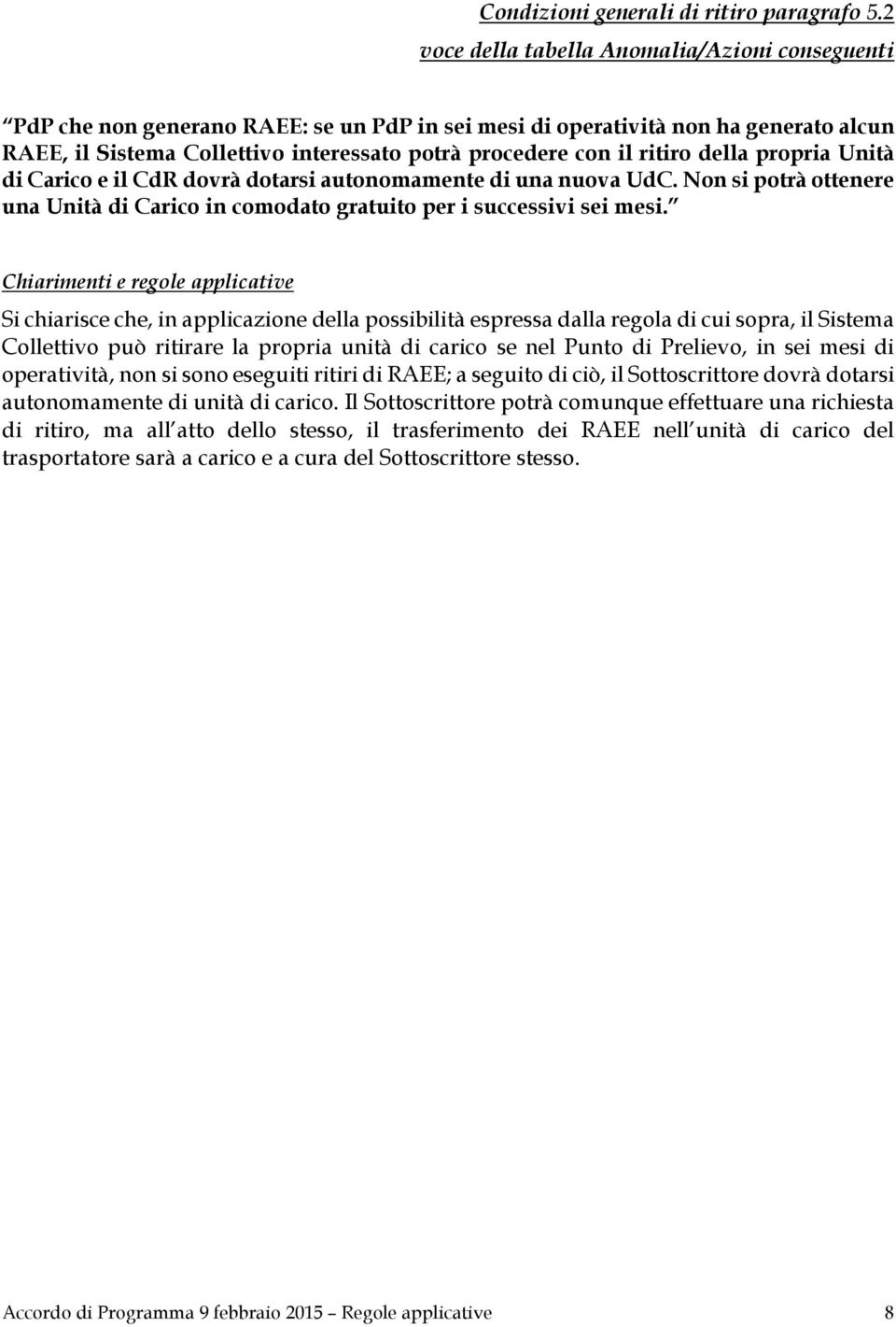 ritiro della propria Unità di Carico e il CdR dovrà dotarsi autonomamente di una nuova UdC. Non si potrà ottenere una Unità di Carico in comodato gratuito per i successivi sei mesi.