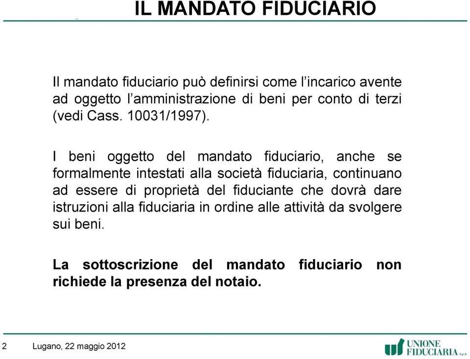 I beni oggetto del mandato fiduciario, anche se formalmente intestati alla società fiduciaria, continuano ad essere di