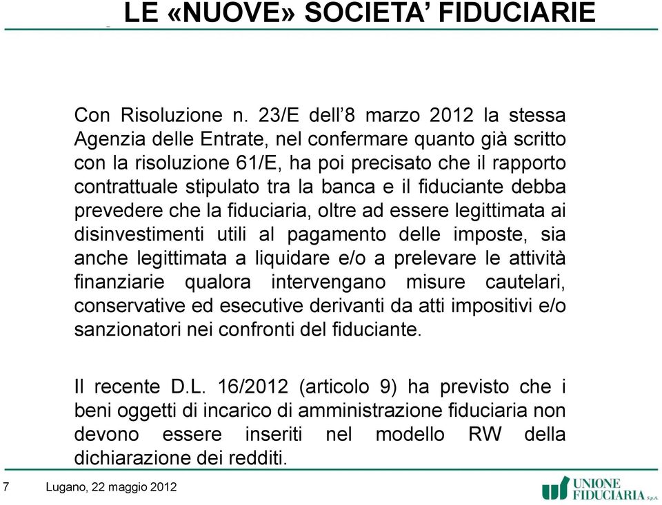 fiduciante debba prevedere che la fiduciaria, oltre ad essere legittimata ai disinvestimenti utili al pagamento delle imposte, sia anche legittimata a liquidare e/o a prelevare le attività