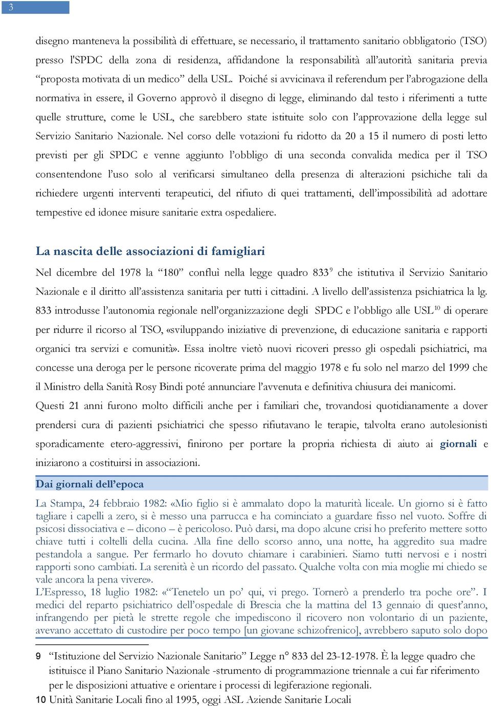 Poiché si avvicinava il referendum per l abrogazione della normativa in essere, il Governo approvò il disegno di legge, eliminando dal testo i riferimenti a tutte quelle strutture, come le USL, che