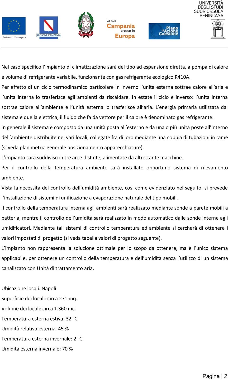 In estate il ciclo è inverso: l unità interna sottrae calore all ambiente e l unità esterna lo trasferisce all aria.