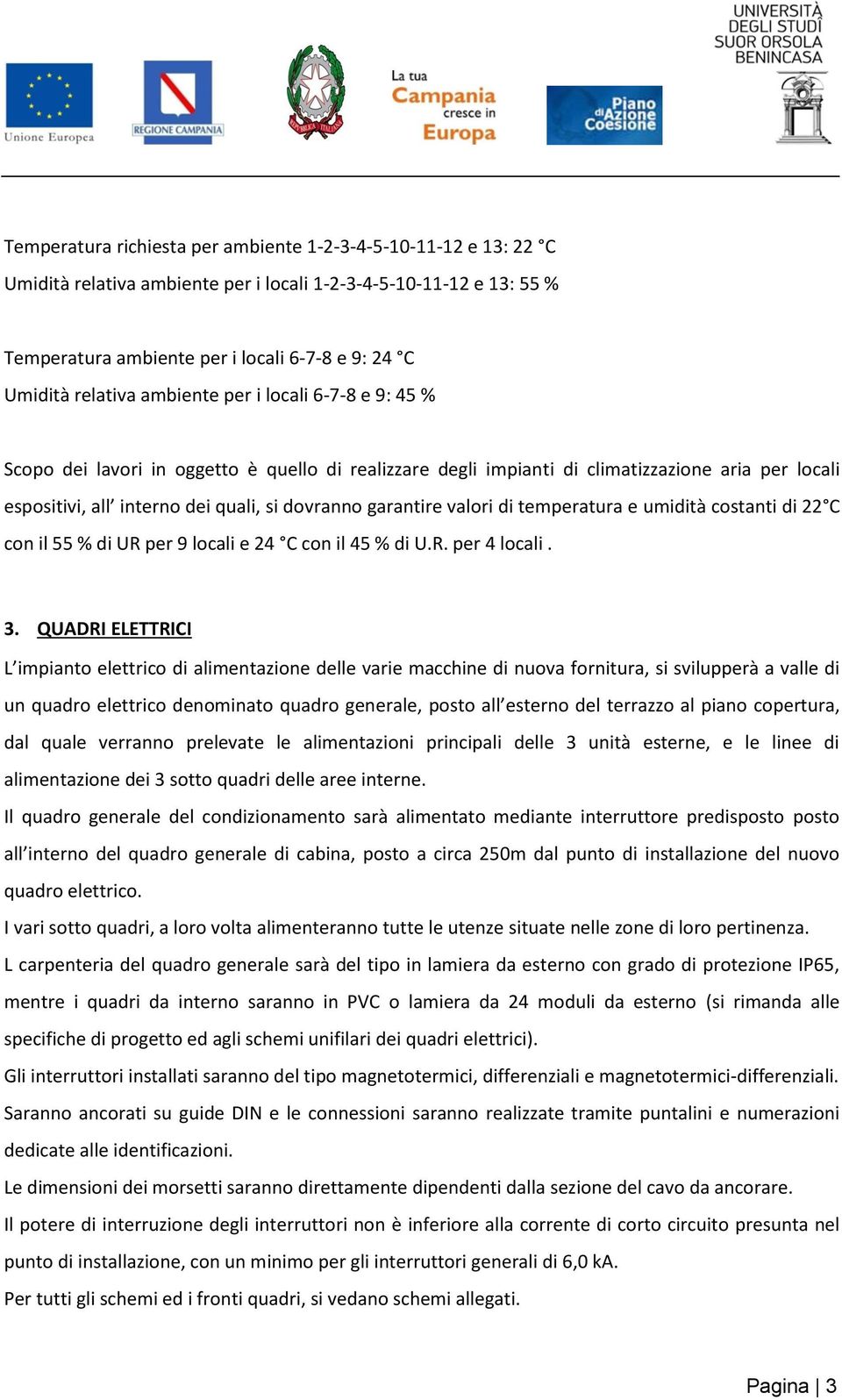 garantire valori di temperatura e umidità costanti di 22 C con il 55 % di UR per 9 locali e 24 C con il 45 % di U.R. per 4 locali. 3.