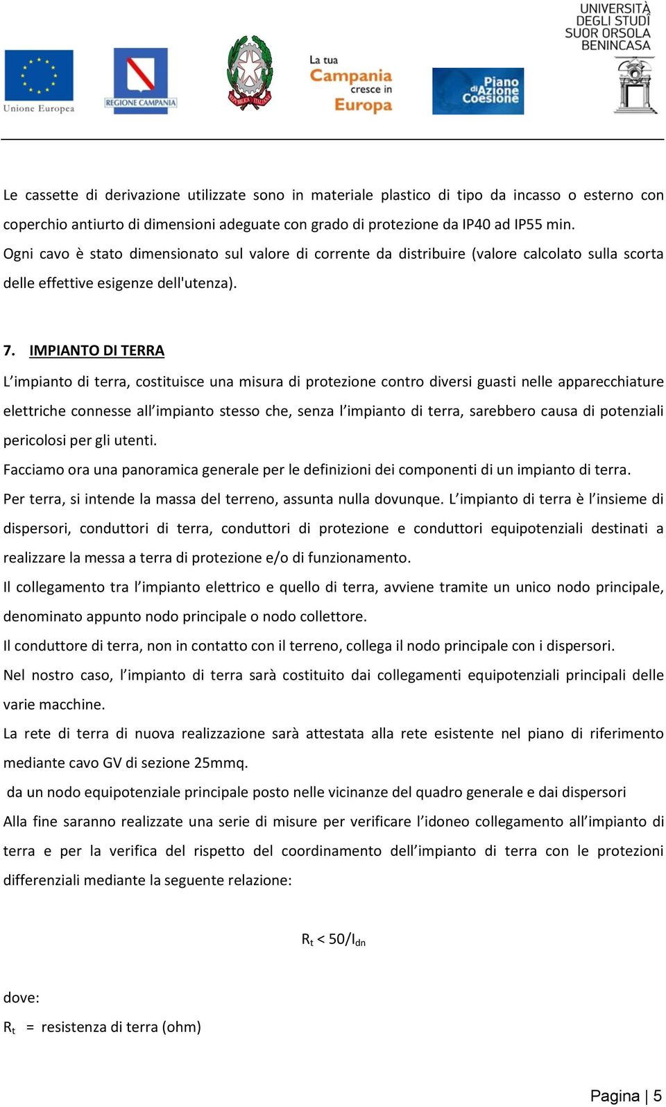 IMPIANTO DI TERRA L impianto di terra, costituisce una misura di protezione contro diversi guasti nelle apparecchiature elettriche connesse all impianto stesso che, senza l impianto di terra,