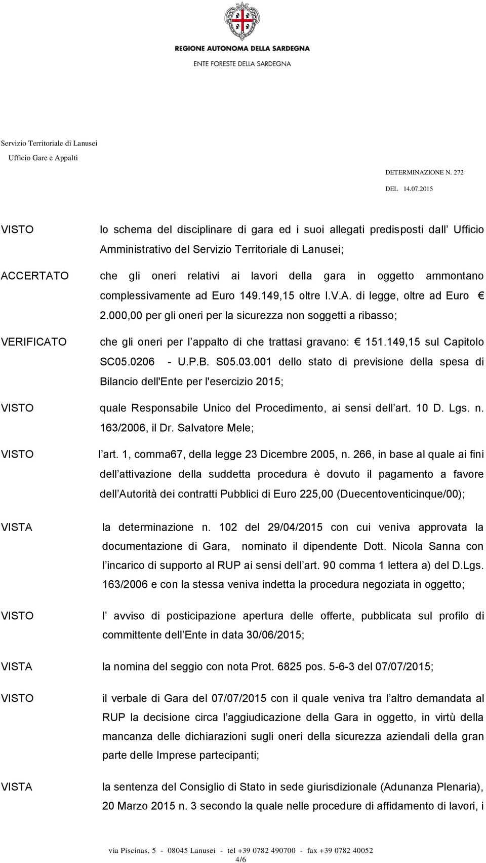 000,00 per gli oneri per la sicurezza non soggetti a ribasso; VERIFICATO che gli oneri per l appalto di che trattasi gravano: 151.149,15 sul Capitolo SC05.0206 - U.P.B. S05.03.