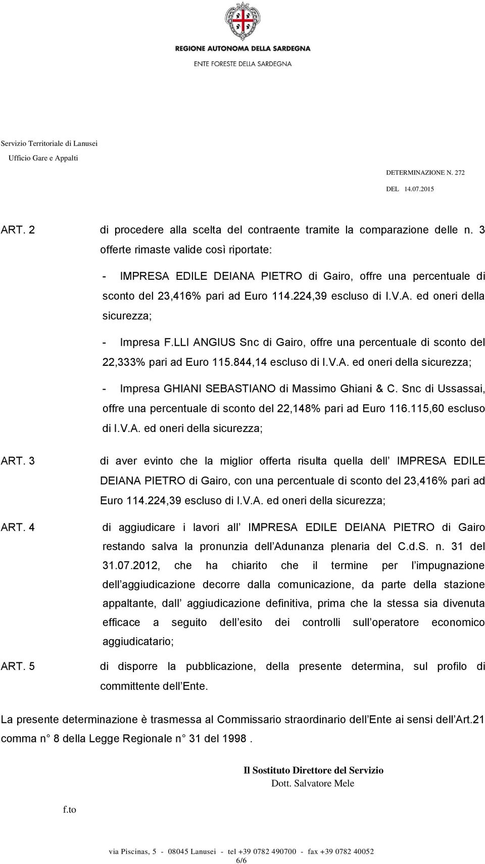 LLI ANGIUS Snc di Gairo, offre una percentuale di sconto del 22,333% pari ad Euro 115.844,14 escluso di I.V.A. ed oneri della sicurezza; - Impresa GHIANI SEBASTIANO di Massimo Ghiani & C.