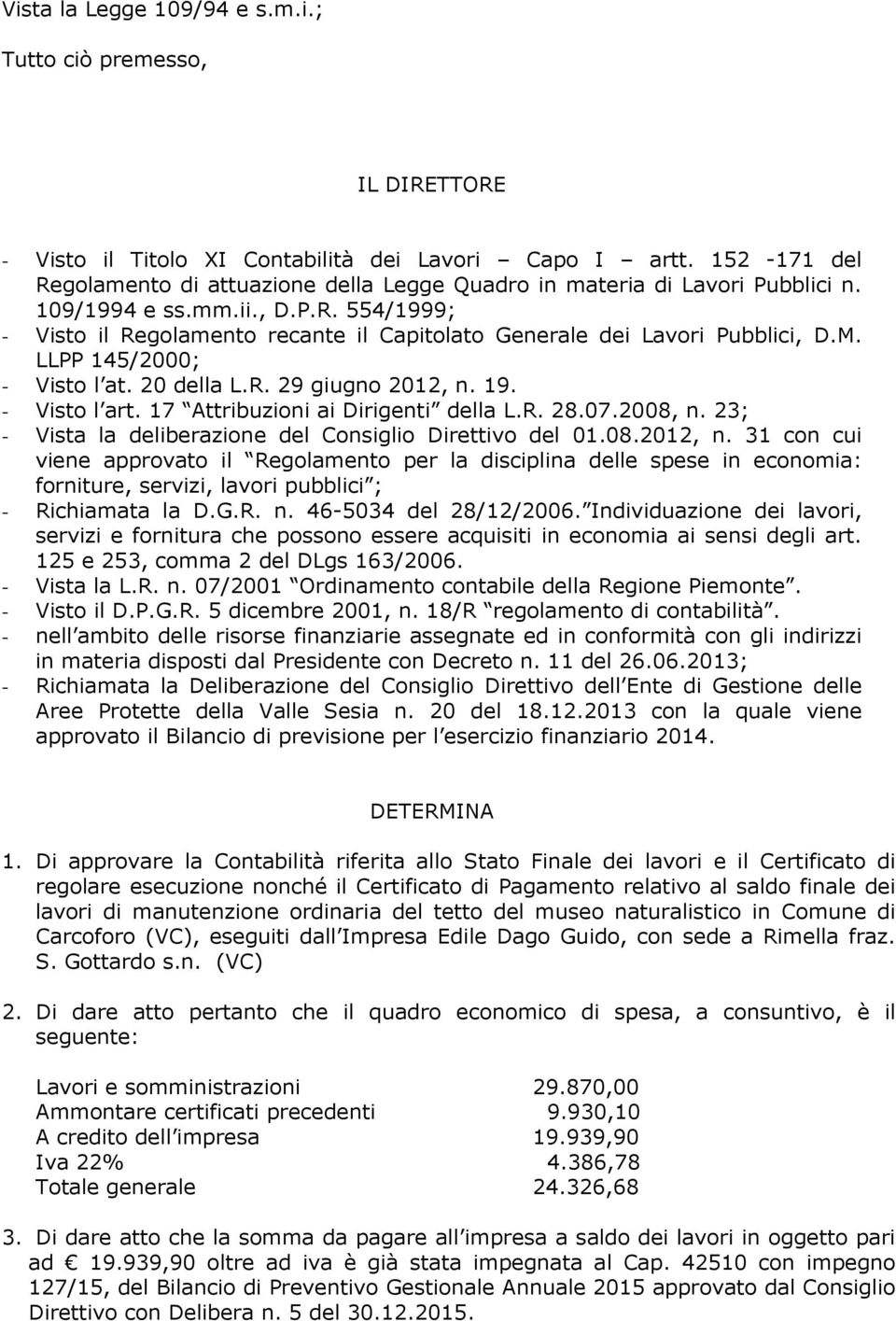 17 Attribuzioni ai Dirigenti della L.R. 28.07.2008, n. 23; - Vista la deliberazione del Consiglio Direttivo del 01.08.2012, n.