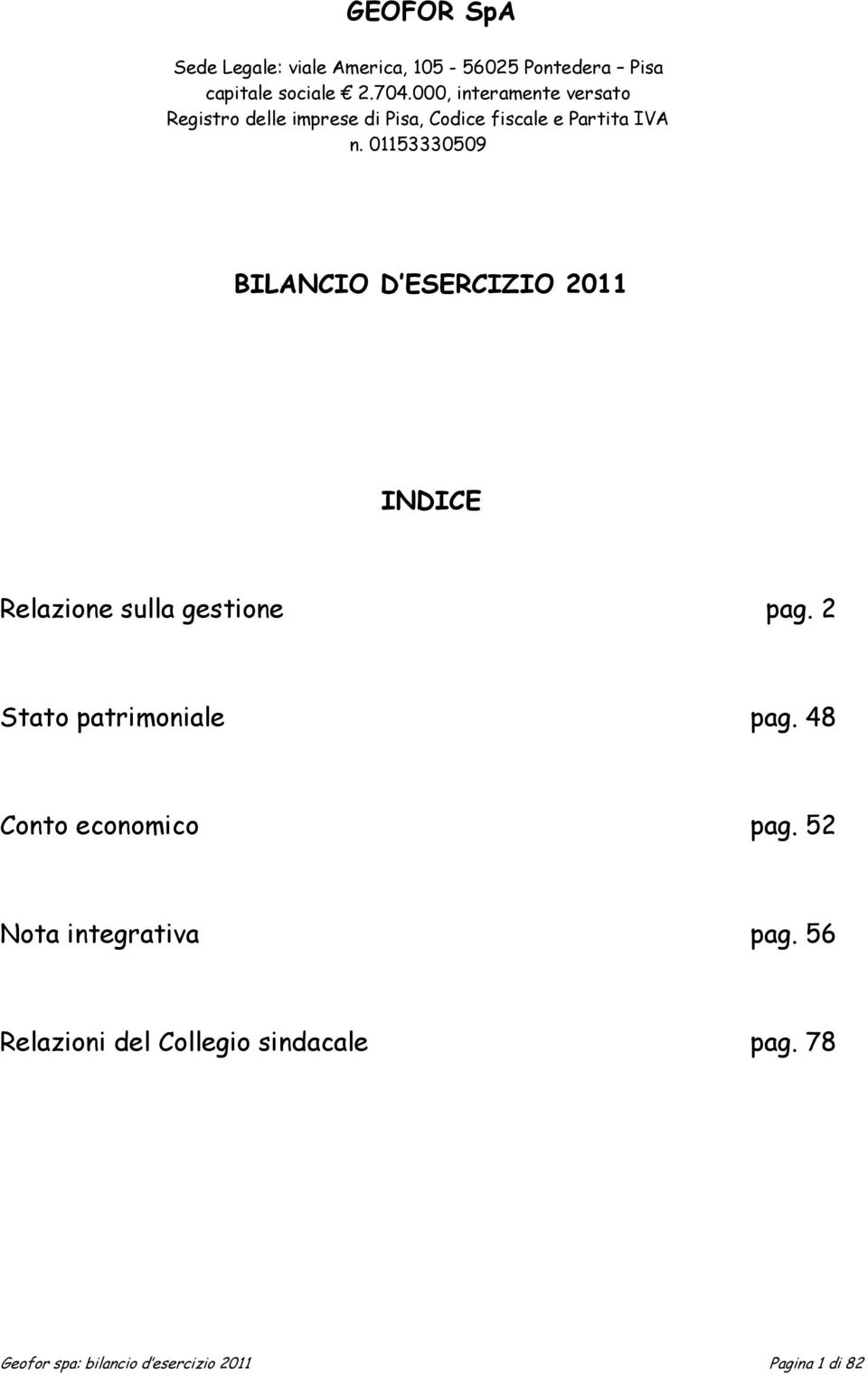 01153330509 BILANCIO D ESERCIZIO 2011 INDICE Relazione sulla gestione pag. 2 Stato patrimoniale pag.