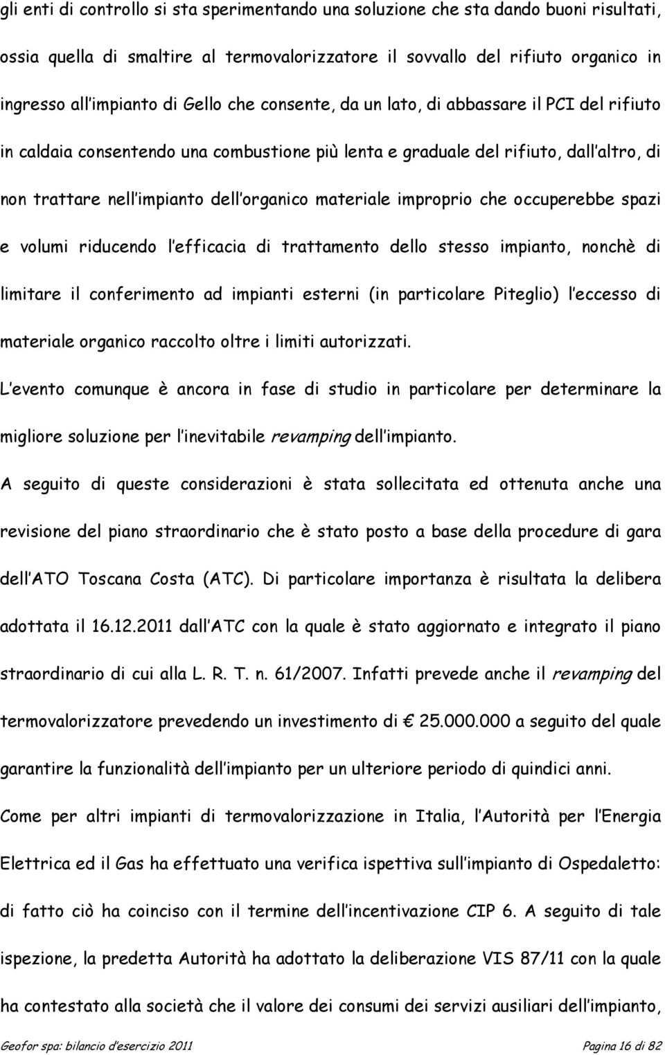 materiale improprio che occuperebbe spazi e volumi riducendo l efficacia di trattamento dello stesso impianto, nonchè di limitare il conferimento ad impianti esterni (in particolare Piteglio) l