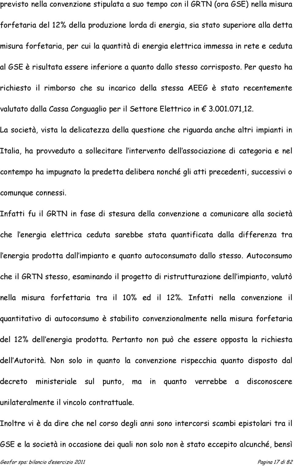 Per questo ha richiesto il rimborso che su incarico della stessa AEEG è stato recentemente valutato dalla Cassa Conguaglio per il Settore Elettrico in 3.001.071,12.