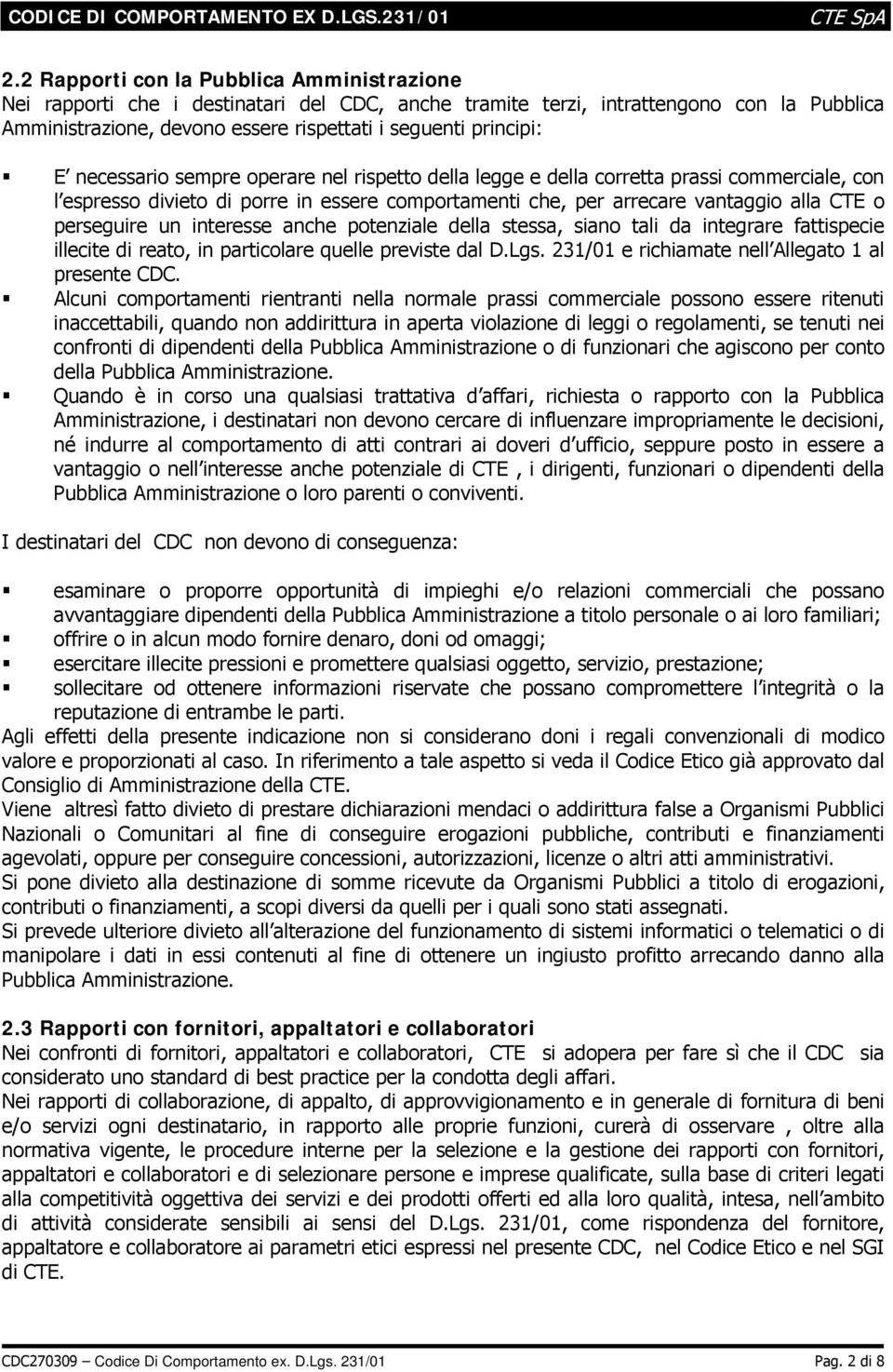 interesse anche potenziale della stessa, siano tali da integrare fattispecie illecite di reato, in particolare quelle previste dal D.Lgs. 231/01 e richiamate nell Allegato 1 al presente CDC.