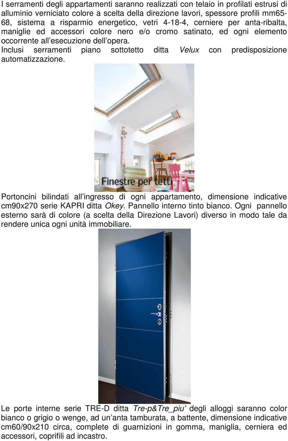 Inclusi serramenti piano sottotetto ditta Velux con predisposizione automatizzazione. Portoncini bilindati all ingresso di ogni appartamento, dimensione indicative cm90x270 serie KAPRI ditta Okey.