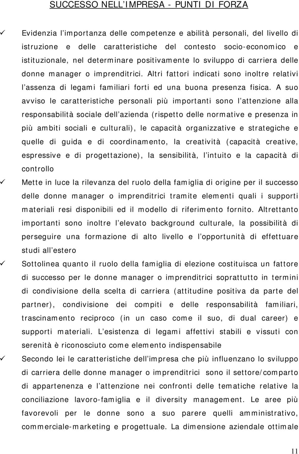 A suo avviso le caratteristiche personali più importanti sono l attenzione alla responsabilità sociale dell azienda (rispetto delle normative e presenza in più ambiti sociali e culturali), le