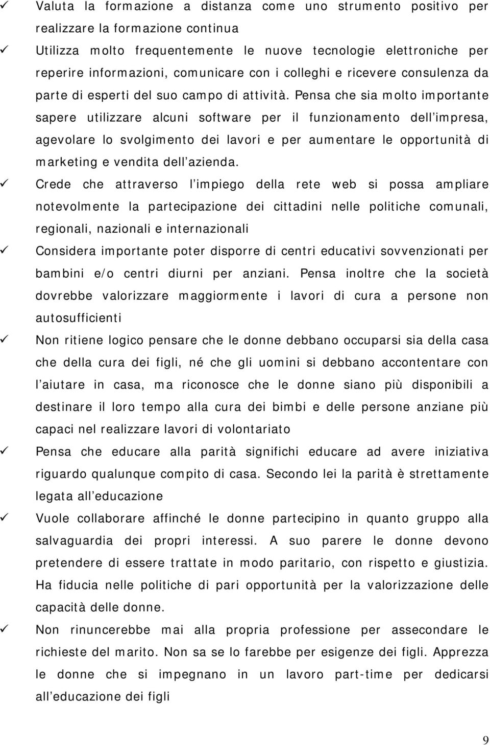 Pensa che sia molto importante sapere utilizzare alcuni software per il funzionamento dell impresa, agevolare lo svolgimento dei lavori e per aumentare le opportunità di marketing e vendita dell