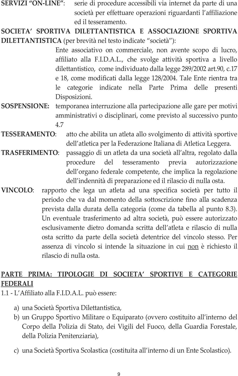 90, c.17 e 18, come modificati dalla legge 128/2004. Tale Ente rientra tra le categorie indicate nella Parte Prima delle presenti Disposizioni.