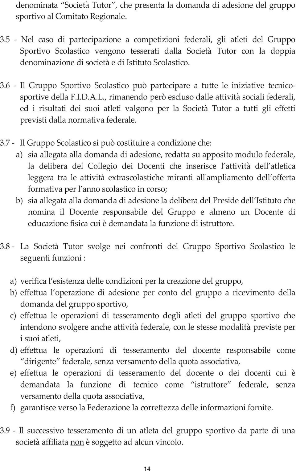 3.6 - Il Gruppo Sportivo Scolastico può partecipare a tutte le iniziative tecnicosportive della F.I.D.A.L.