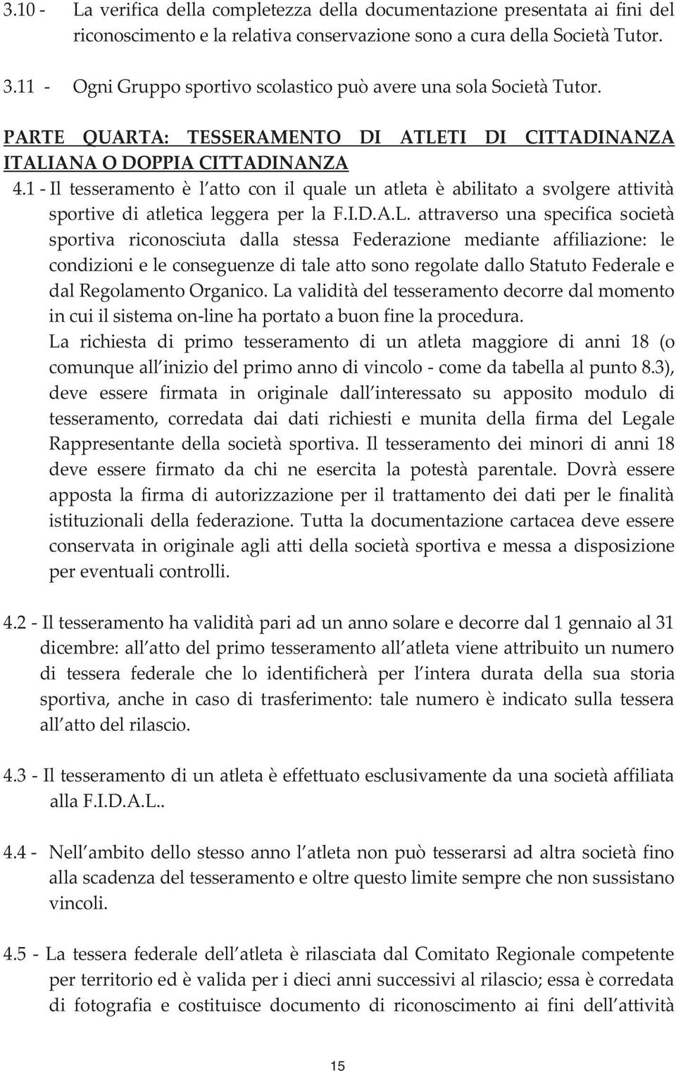 1 - Il tesseramento è l atto con il quale un atleta è abilitato a svolgere attività sportive di atletica leggera per la F.I.D.A.L.