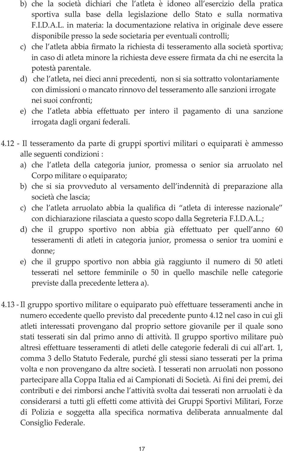 sportiva; in caso di atleta minore la richiesta deve essere firmata da chi ne esercita la potestà parentale.