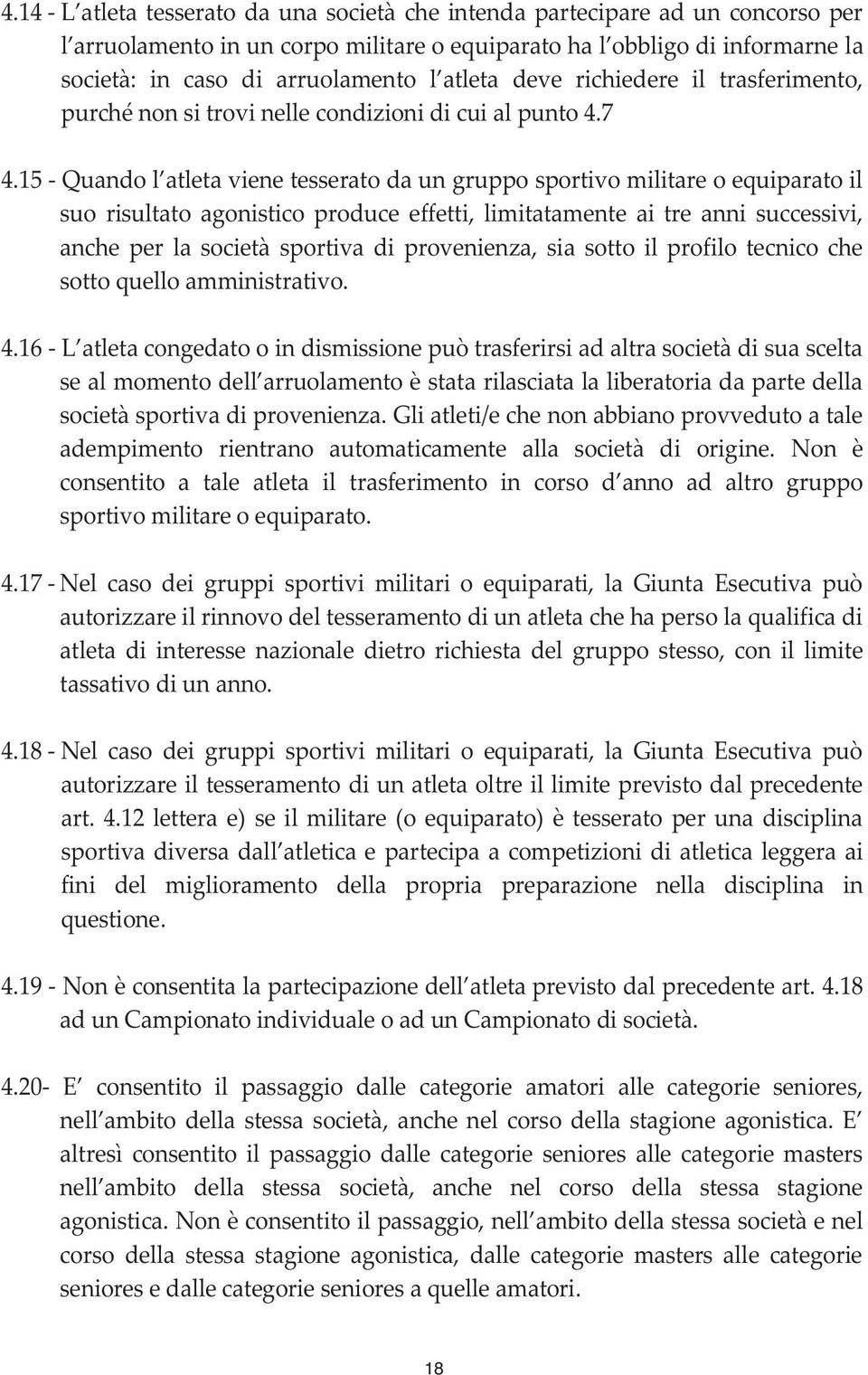 15 - Quando l atleta viene tesserato da un gruppo sportivo militare o equiparato il suo risultato agonistico produce effetti, limitatamente ai tre anni successivi, anche per la società sportiva di