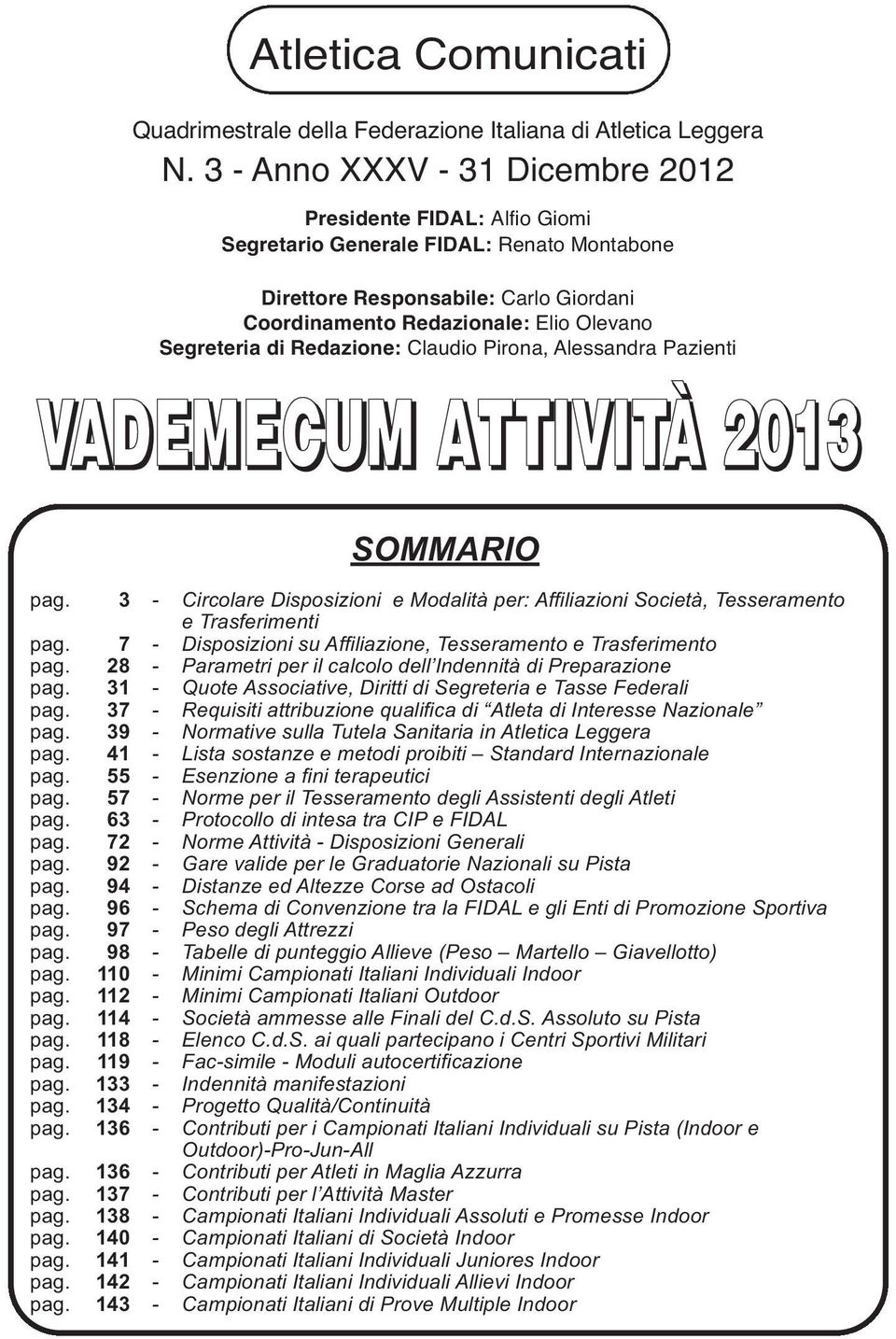 Redazione: Claudio Pirona, Alessandra Pazienti VADEMECUM ATTIVITÀ 2013 SOMMARIO pag. 3 - Circolare Disposizioni e Modalità per: Affiliazioni Società, Tesseramento e Trasferimenti pag.