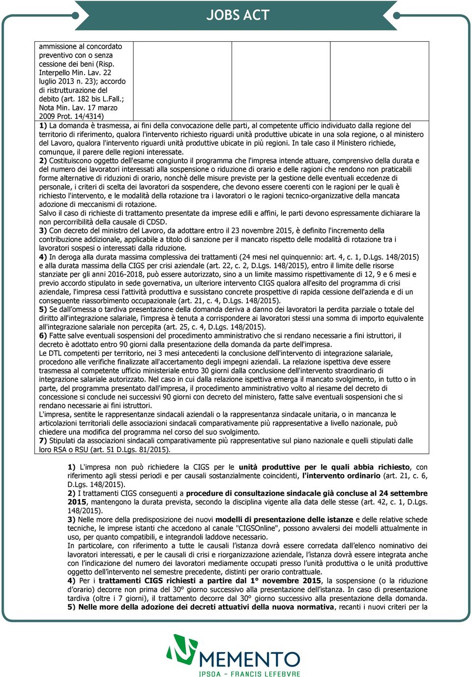 unità produttive ubicate in una sola regione, o al ministero del Lavoro, qualora l'intervento riguardi unità produttive ubicate in più regioni.