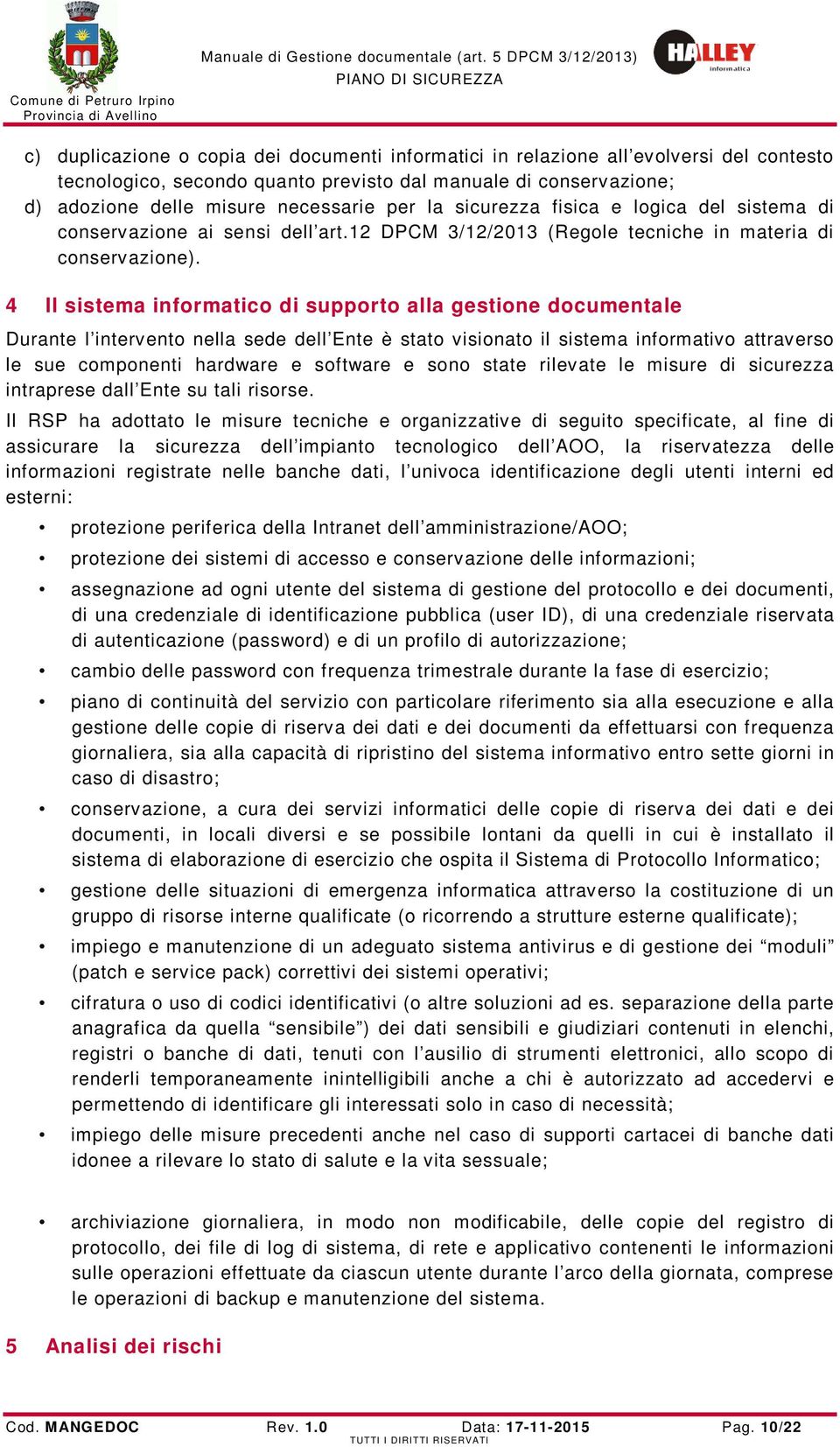 4 Il sistema informatico di supporto alla gestione documentale Durante l intervento nella sede dell Ente è stato visionato il sistema informativo attraverso le sue componenti hardware e software e