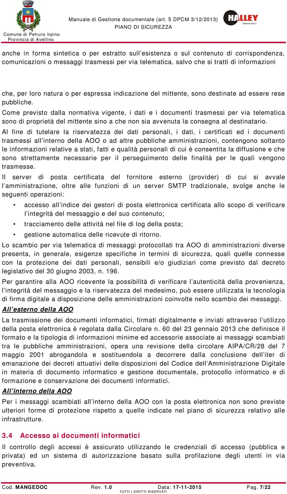 Come previsto dalla normativa vigente, i dati e i documenti trasmessi per via telematica sono di proprietà del mittente sino a che non sia avvenuta la consegna al destinatario.