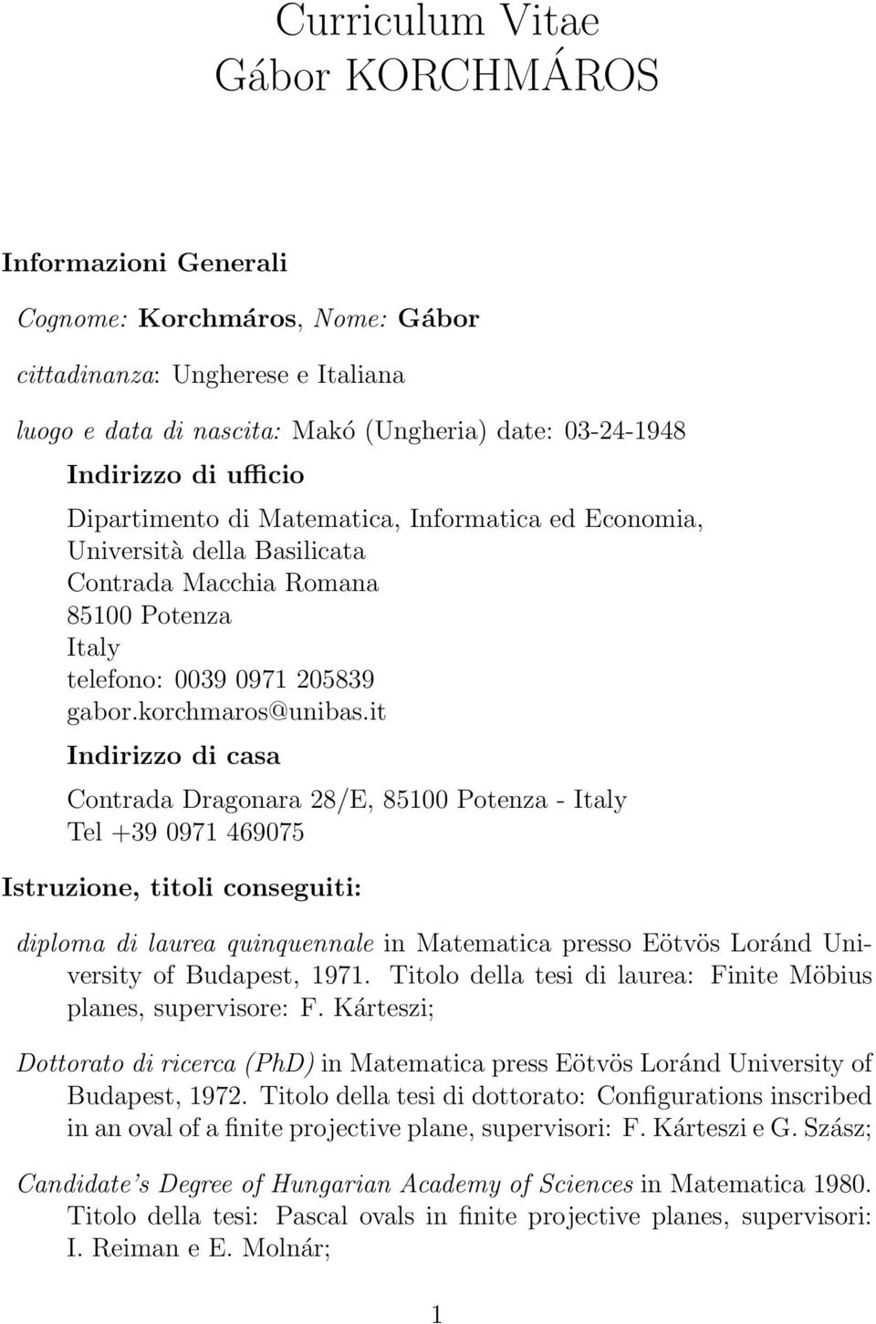 it Indirizzo di casa Contrada Dragonara 28/E, 85100 Potenza - Italy Tel +39 0971 469075 Istruzione, titoli conseguiti: diploma di laurea quinquennale in Matematica presso Eötvös Loránd University of