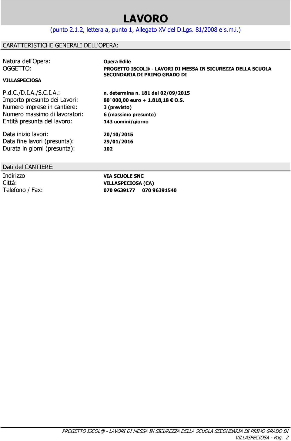 I.A./S.C.I.A.: n. determina n. 181 del 02/09/2015 Importo presunto dei Lavori: Numero imprese in cantiere: Numero massimo di lavoratori: Entità presunta del lavoro: 80 000,00 euro + 1.