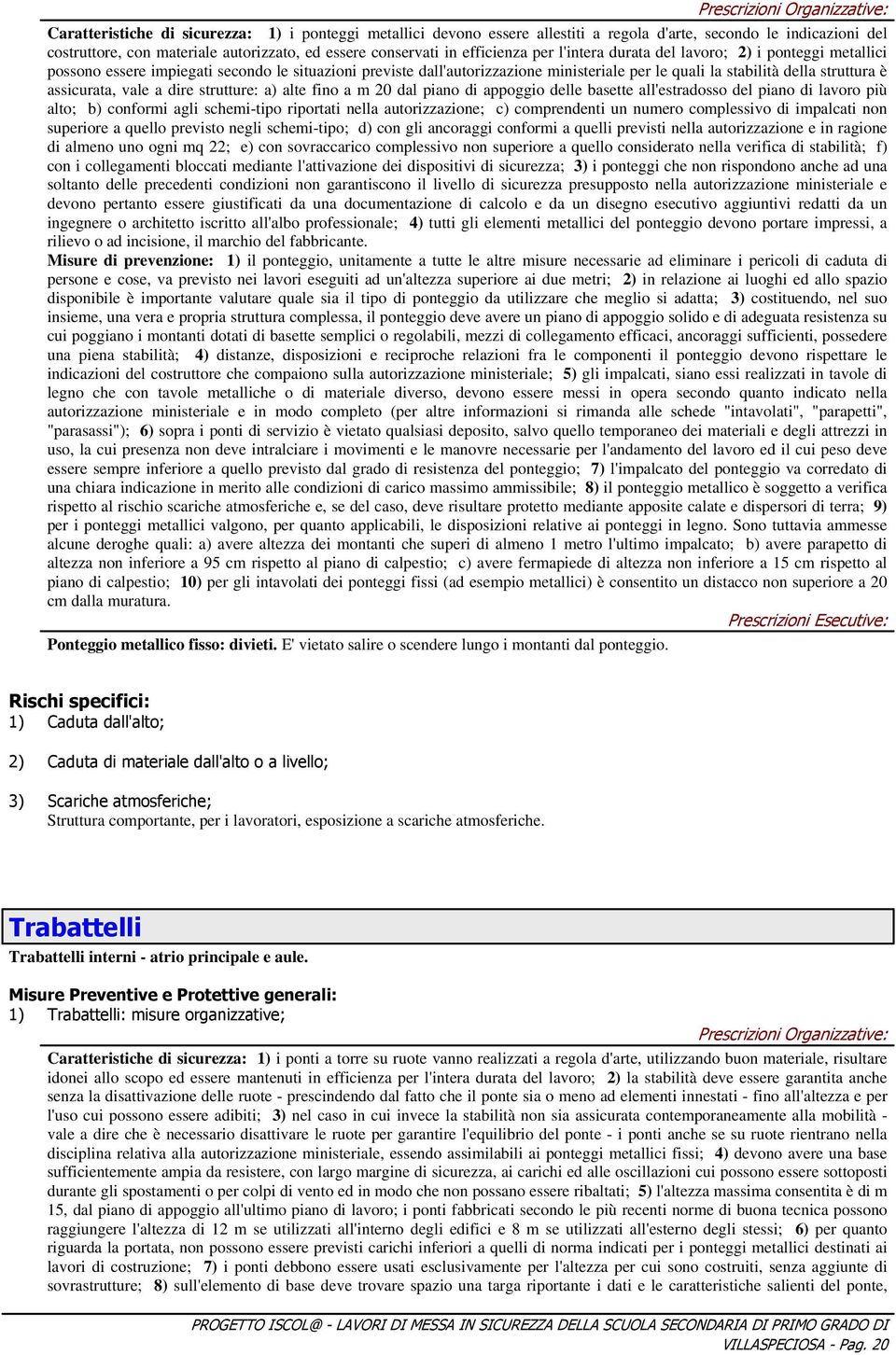 assicurata, vale a dire strutture: a) alte fino a m 20 dal piano di appoggio delle basette all'estradosso del piano di lavoro più alto; b) conformi agli schemi-tipo riportati nella autorizzazione; c)