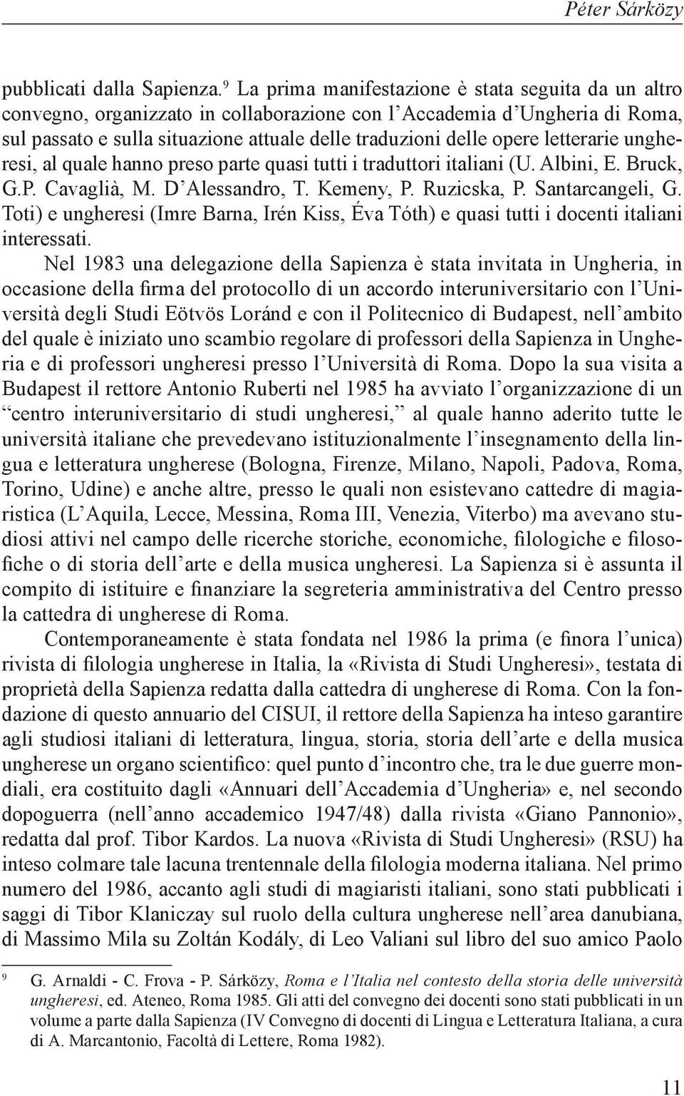 letterarie ungheresi, al quale hanno preso parte quasi tutti i traduttori italiani (U. Albini, E. Bruck, G.P. Cavaglià, M. D Alessandro, T. Kemeny, P. Ruzicska, P. Santarcangeli, G.